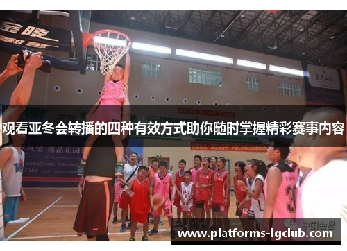 观看亚冬会转播的四种有效方式助你随时掌握精彩赛事内容 观看亚冬会转播的四种有效方式助你随时掌握精彩赛事内容