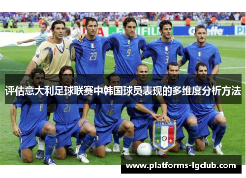 评估意大利足球联赛中韩国球员表现的多维度分析方法 评估意大利足球联赛中韩国球员表现的多维度分析方法