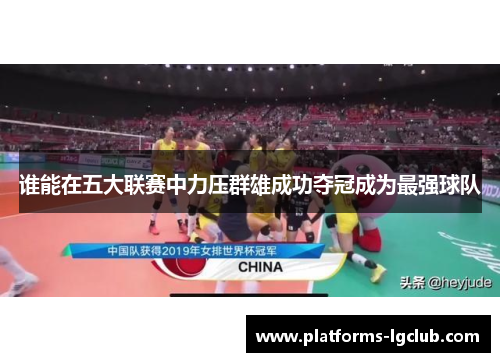 谁能在五大联赛中力压群雄成功夺冠成为最强球队 谁能在五大联赛中力压群雄成功夺冠成为最强球队