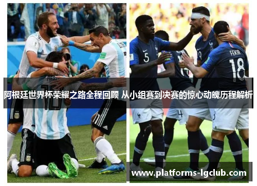 阿根廷世界杯荣耀之路全程回顾 从小组赛到决赛的惊心动魄历程解析 阿根廷世界杯荣耀之路全程回顾 从小组赛到决赛的惊心动魄历程解析