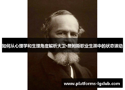 如何从心理学和生理角度解析大卫·詹姆斯职业生涯中的状态波动 如何从心理学和生理角度解析大卫·詹姆斯职业生涯中的状态波动