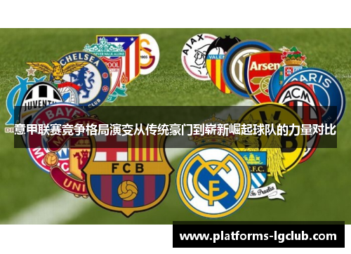 意甲联赛竞争格局演变从传统豪门到崭新崛起球队的力量对比