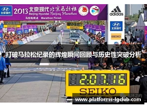 打破马拉松纪录的辉煌瞬间回顾与历史性突破分析