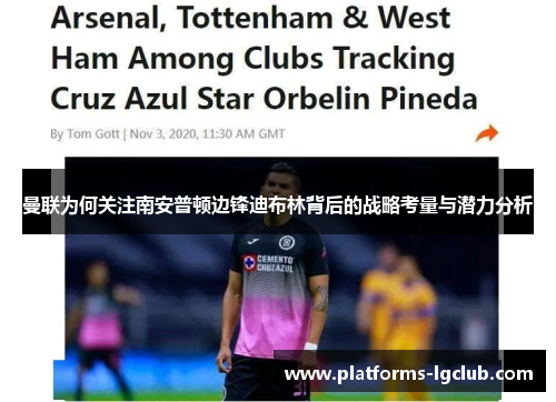 曼联为何关注南安普顿边锋迪布林背后的战略考量与潜力分析