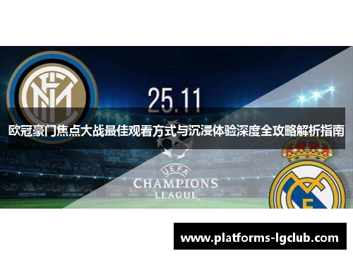 欧冠豪门焦点大战最佳观看方式与沉浸体验深度全攻略解析指南