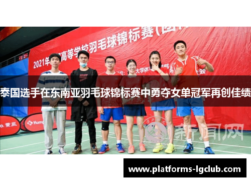 泰国选手在东南亚羽毛球锦标赛中勇夺女单冠军再创佳绩