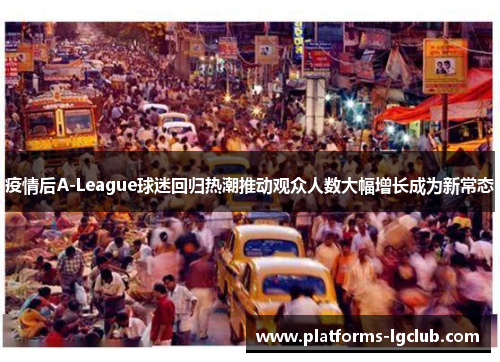 疫情后A-League球迷回归热潮推动观众人数大幅增长成为新常态