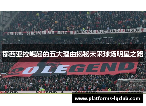 穆西亚拉崛起的五大理由揭秘未来球场明星之路 穆西亚拉崛起的五大理由揭秘未来球场明星之路